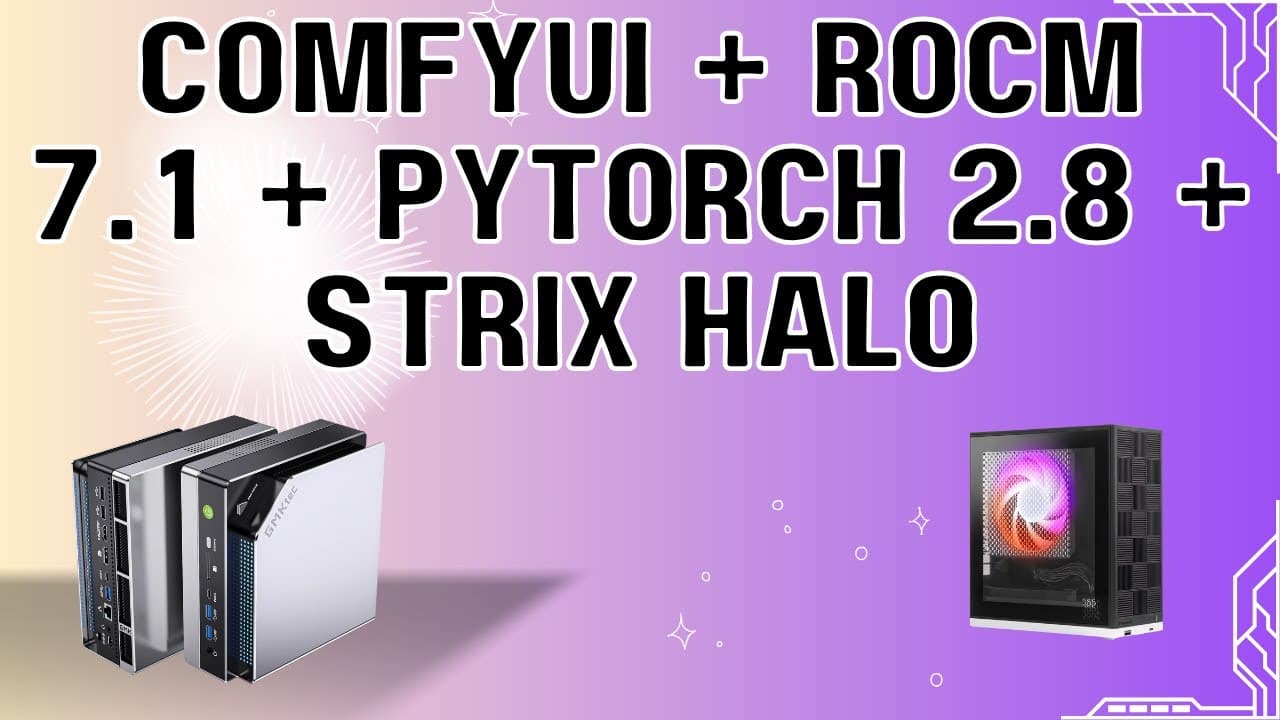 ComfyUI + ROCm 7.1 + PyTorch 2.8 + Strix Halo